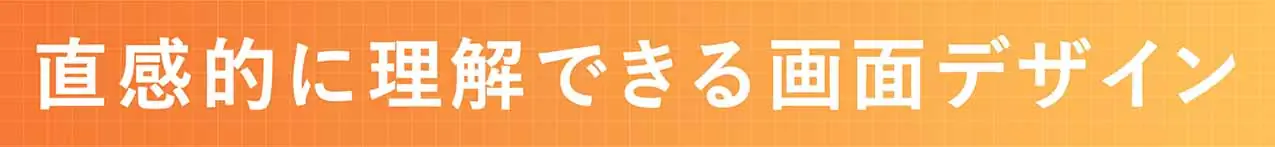 直感的に理解できる画面デザイン